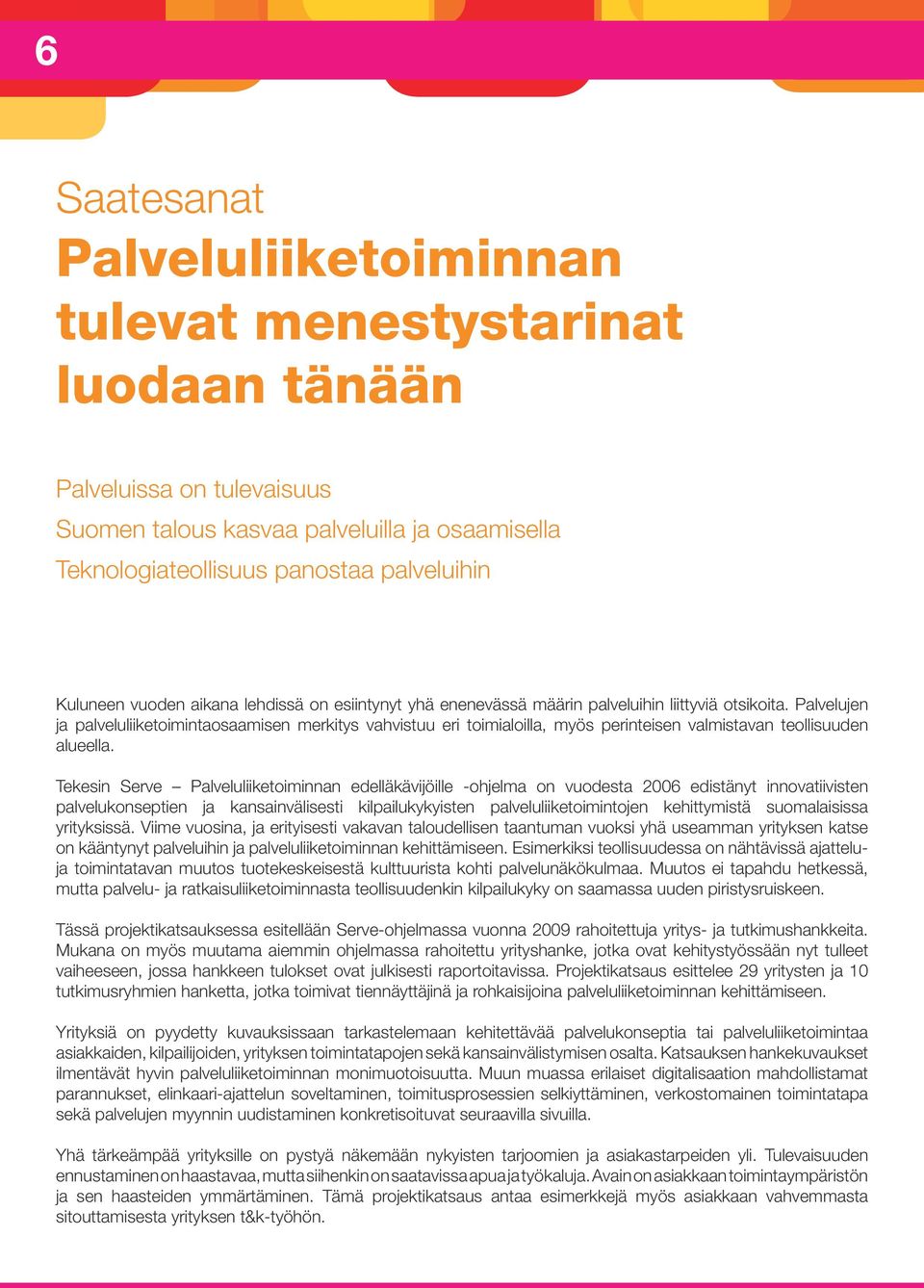 Palvelujen ja palveluliiketoimintaosaamisen merkitys vahvistuu eri toimialoilla, myös perinteisen valmistavan teollisuuden alueella.