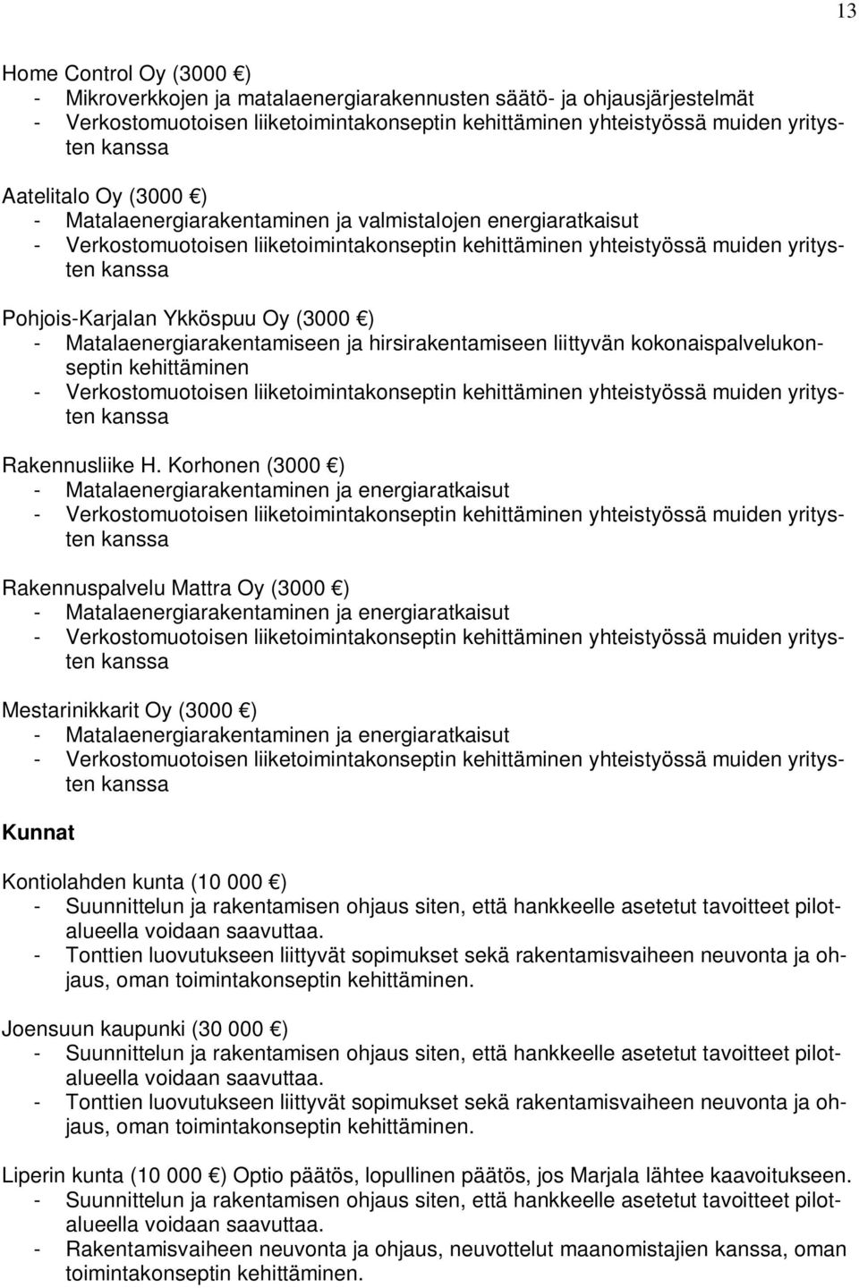 Ykköspuu Oy (3000 ) - Matalaenergiarakentamiseen ja hirsirakentamiseen liittyvän kokonaispalvelukonseptin kehittäminen - Verkostomuotoisen liiketoimintakonseptin kehittäminen yhteistyössä muiden