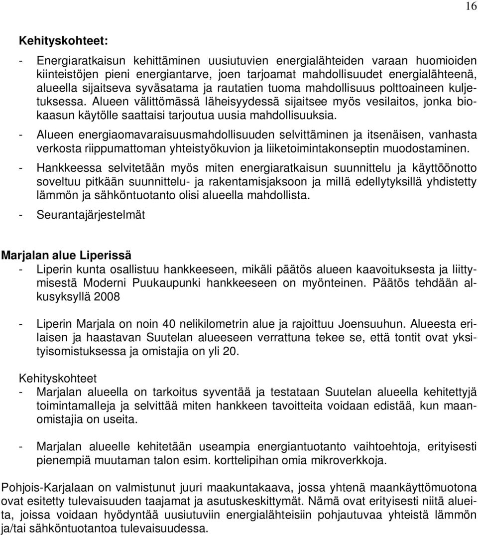 - Alueen energiaomavaraisuusmahdollisuuden selvittäminen ja itsenäisen, vanhasta verkosta riippumattoman yhteistyökuvion ja liiketoimintakonseptin muodostaminen.