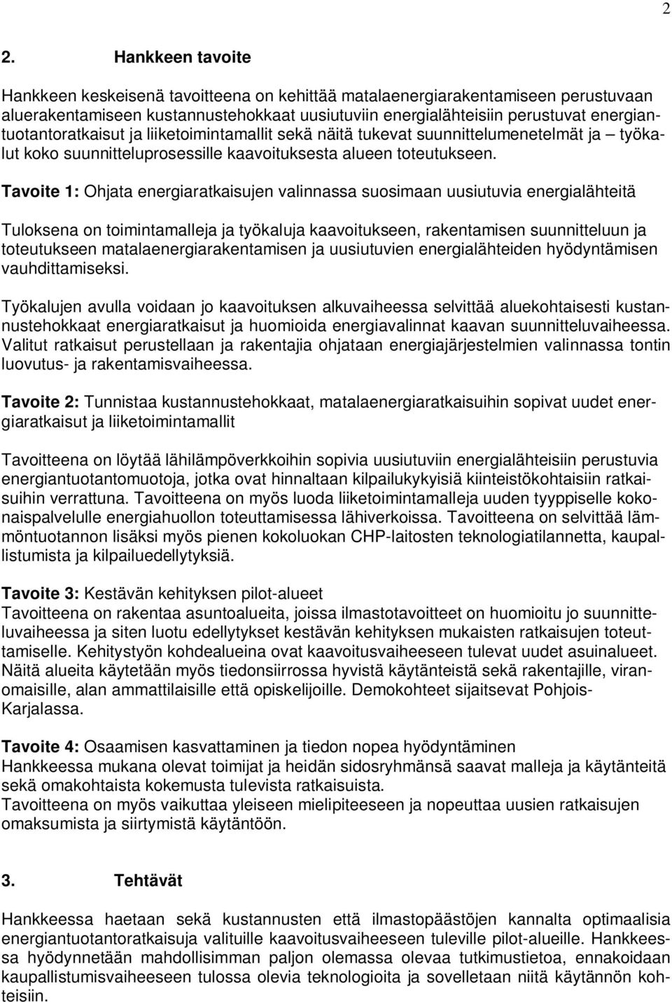 Tavoite 1: Ohjata energiaratkaisujen valinnassa suosimaan uusiutuvia energialähteitä Tuloksena on toimintamalleja ja työkaluja kaavoitukseen, rakentamisen suunnitteluun ja toteutukseen