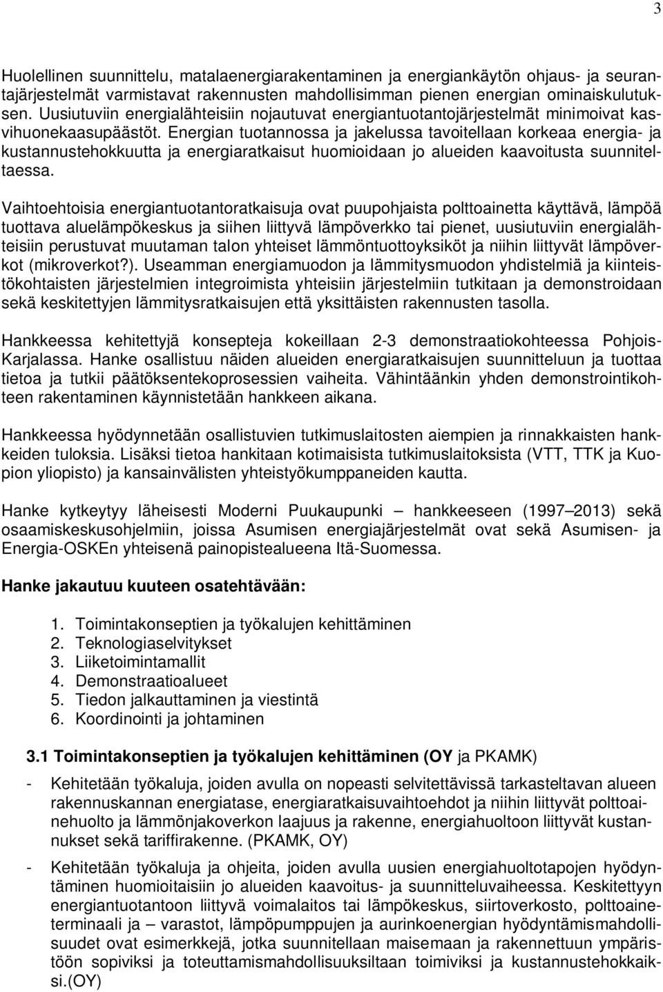 Energian tuotannossa ja jakelussa tavoitellaan korkeaa energia- ja kustannustehokkuutta ja energiaratkaisut huomioidaan jo alueiden kaavoitusta suunniteltaessa.