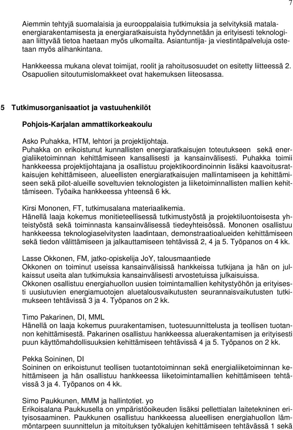 Osapuolien sitoutumislomakkeet ovat hakemuksen liiteosassa. 5 Tutkimusorganisaatiot ja vastuuhenkilöt Pohjois-Karjalan ammattikorkeakoulu Asko Puhakka, HTM, lehtori ja projektijohtaja.