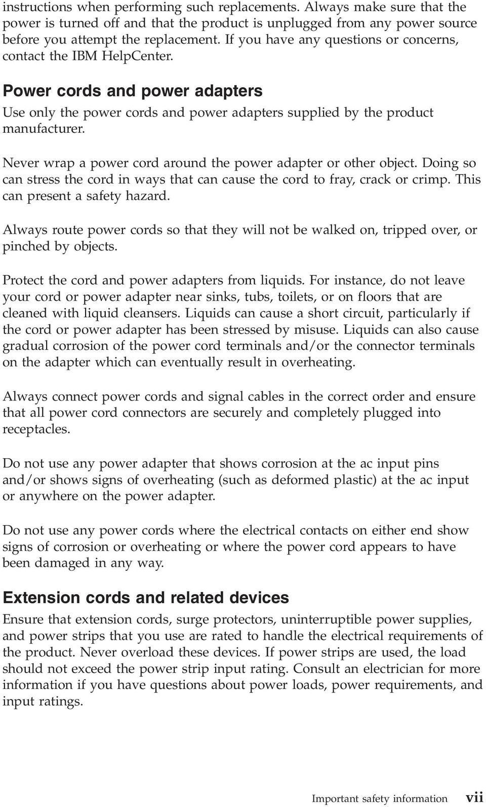 Neer wrap a power cord around the power adapter or other object. Doing so can stress the cord in ways that can cause the cord to fray, crack or crimp. This can present a safety hazard.