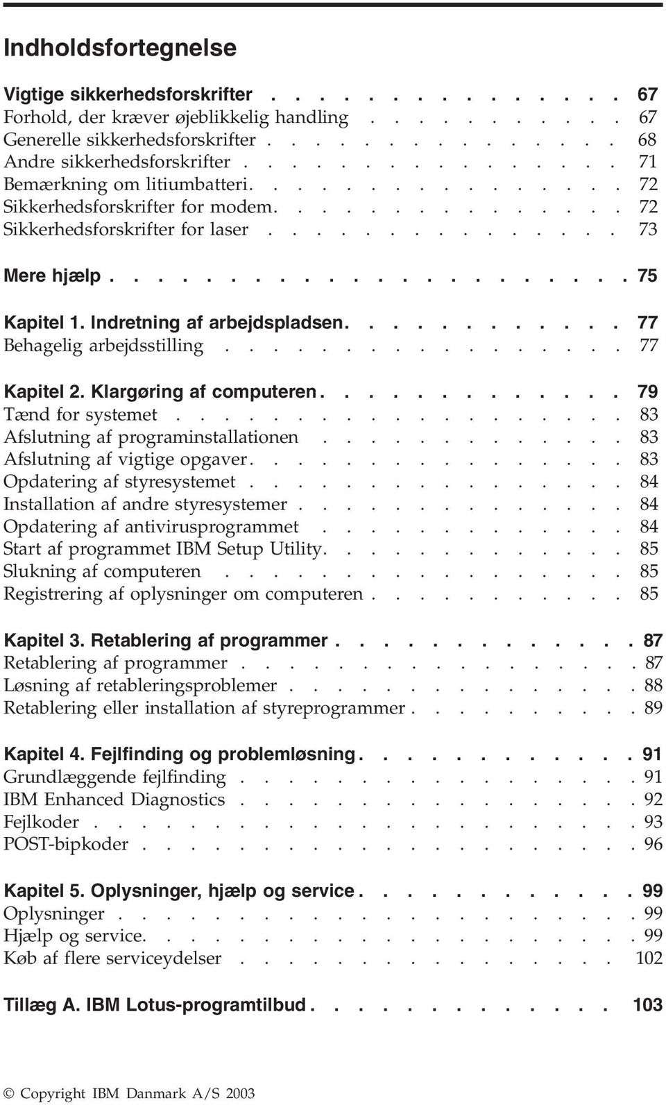 Indretning af arbejdspladsen............ 77 Behagelig arbejdsstilling................. 77 Kapitel 2. Klargøring af computeren............. 79 Tænd for systemet................... 83 Afslutning af programinstallationen.