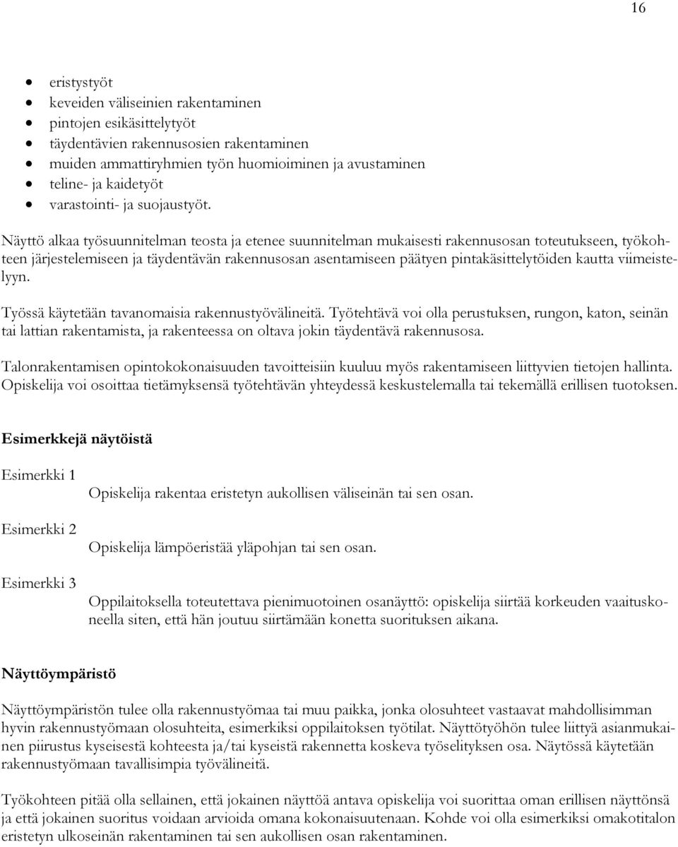 Näyttö alkaa työsuunnitelman teosta ja etenee suunnitelman mukaisesti rakennusosan toteutukseen, työkohteen järjestelemiseen ja täydentävän rakennusosan asentamiseen päätyen pintakäsittelytöiden