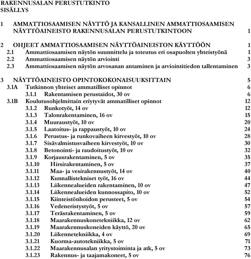 3 Ammattiosaamisen näytön arvosanan antaminen ja arviointitiedon tallentaminen 3 3 NÄYTTÖAINEISTO OPINTOKOKONAISUUKSITTAIN 5 3.1A Tutkinnon yhteiset ammatilliset opinnot 6 3.1.1 Rakentamisen perustaidot, 30 ov 6 3.