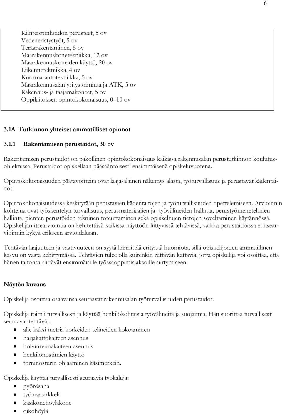 ov 3.1A Tutkinnon yhteiset ammatilliset opinnot 3.1.1 Rakentamisen perustaidot, 30 ov Rakentamisen perustaidot on pakollinen opintokokonaisuus kaikissa rakennusalan perustutkinnon koulutusohjelmissa.