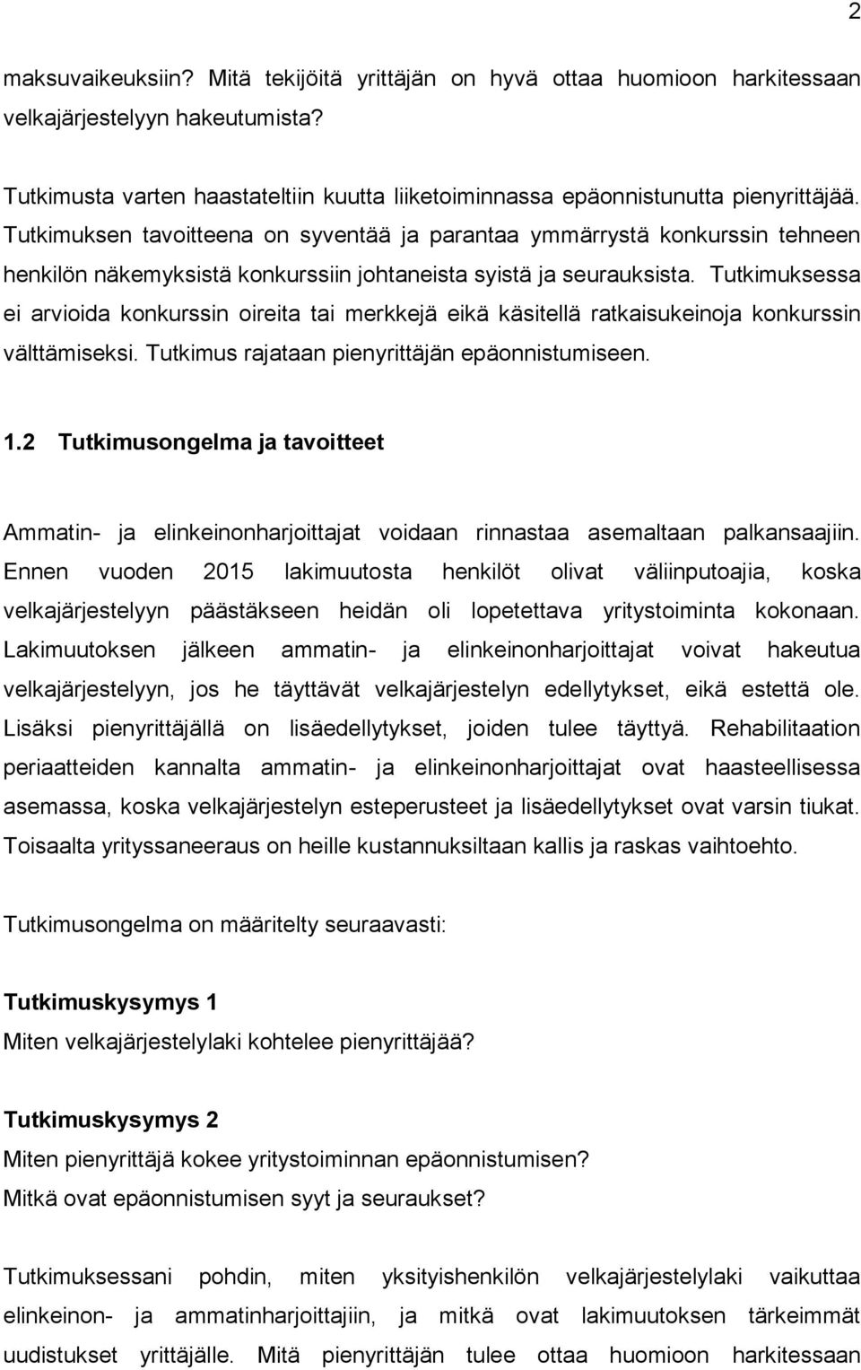 Tutkimuksessa ei arvioida konkurssin oireita tai merkkejä eikä käsitellä ratkaisukeinoja konkurssin välttämiseksi. Tutkimus rajataan pienyrittäjän epäonnistumiseen. 1.