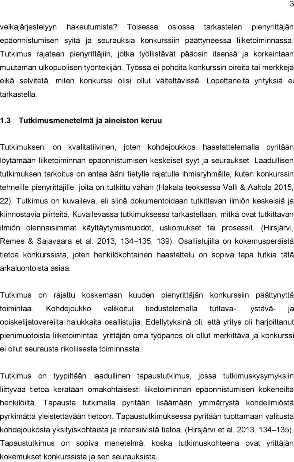 Työssä ei pohdita konkurssin oireita tai merkkejä eikä selvitetä, miten konkurssi olisi ollut vältettävissä. Lopettaneita yrityksiä ei tarkastella. 1.