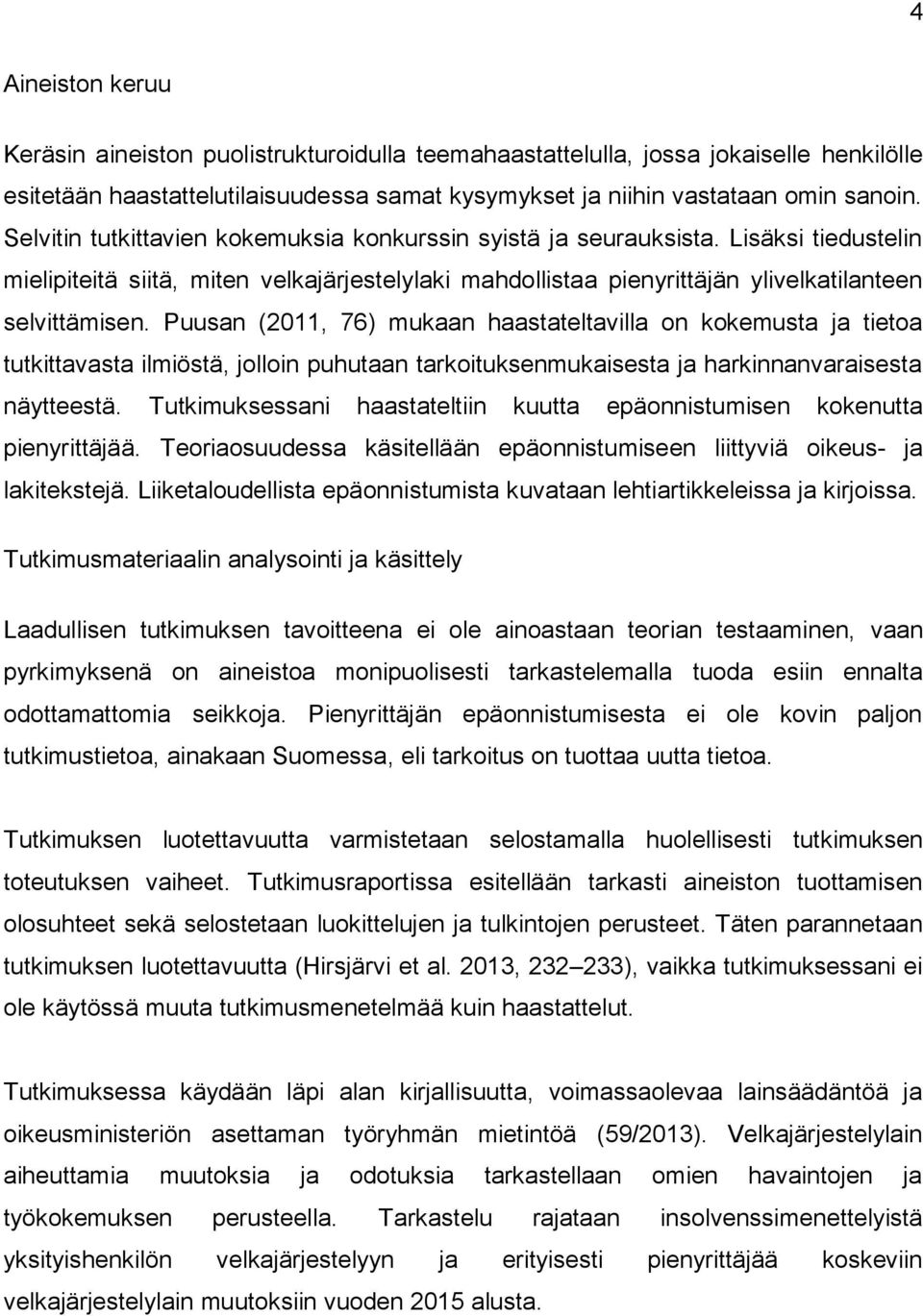 Puusan (2011, 76) mukaan haastateltavilla on kokemusta ja tietoa tutkittavasta ilmiöstä, jolloin puhutaan tarkoituksenmukaisesta ja harkinnanvaraisesta näytteestä.