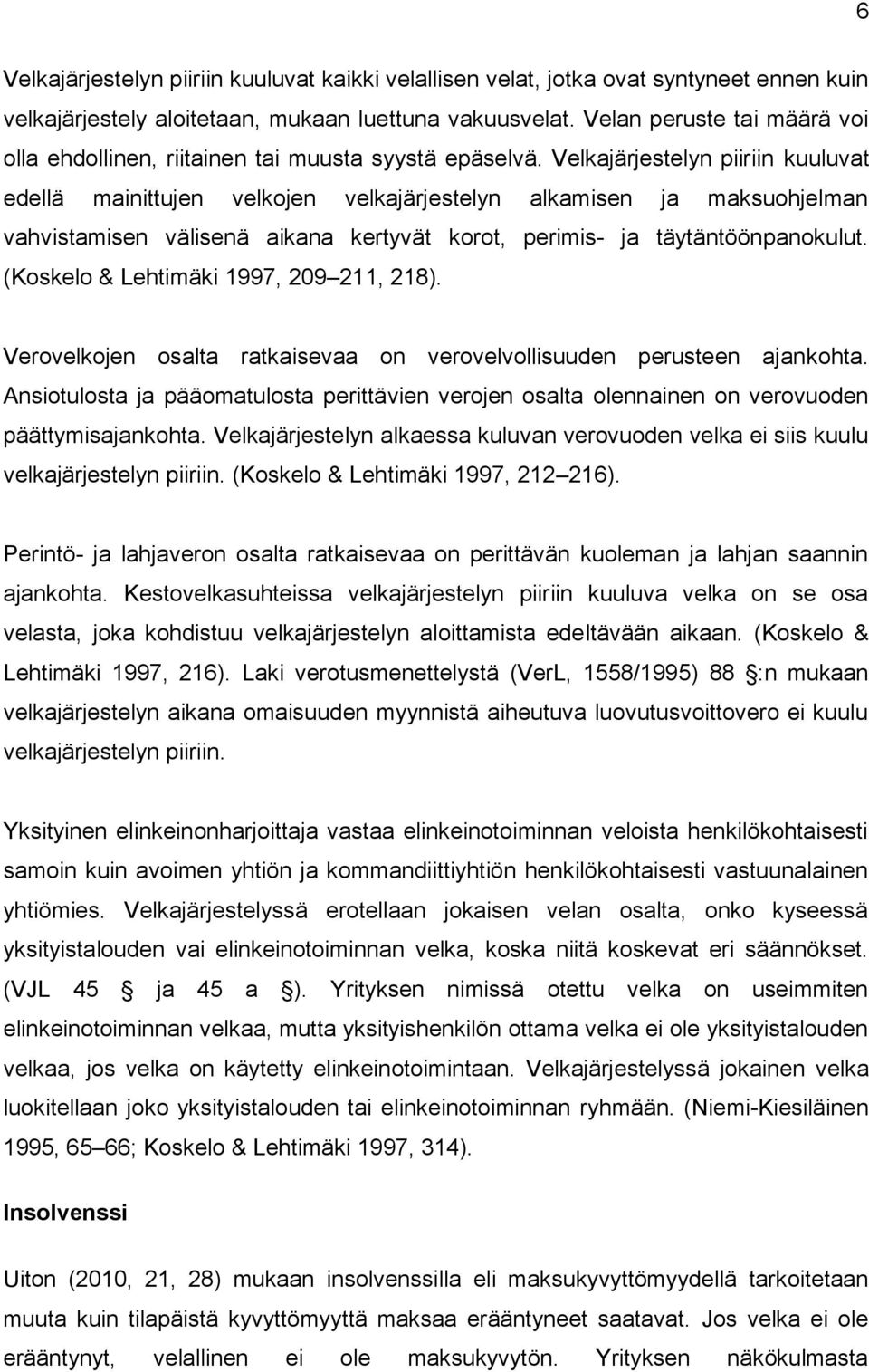 Velkajärjestelyn piiriin kuuluvat edellä mainittujen velkojen velkajärjestelyn alkamisen ja maksuohjelman vahvistamisen välisenä aikana kertyvät korot, perimis- ja täytäntöönpanokulut.