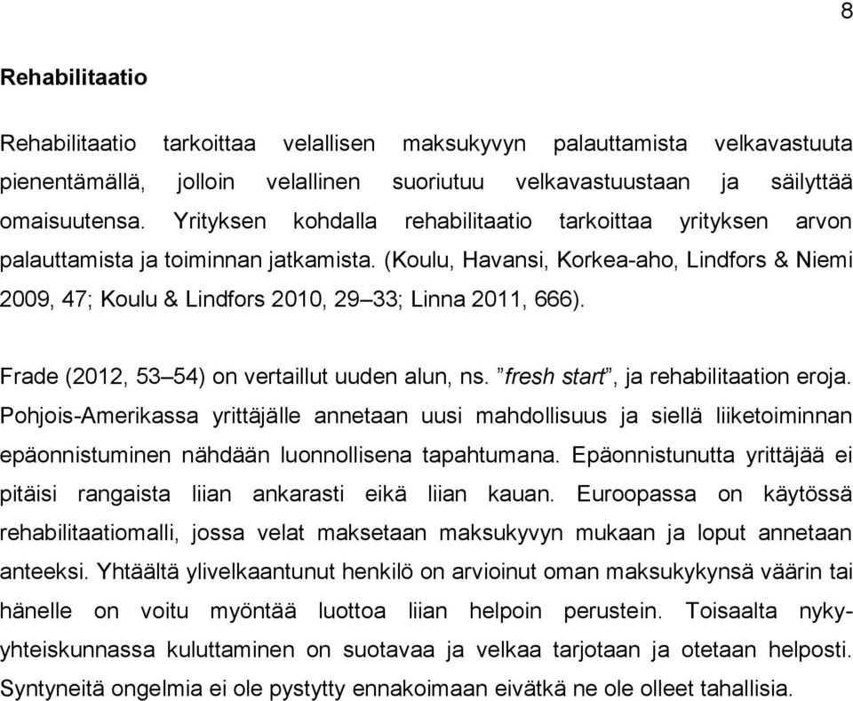 (Koulu, Havansi, Korkea-aho, Lindfors & Niemi 2009, 47; Koulu & Lindfors 2010, 29 33; Linna 2011, 666). Frade (2012, 53 54) on vertaillut uuden alun, ns. fresh start, ja rehabilitaation eroja.