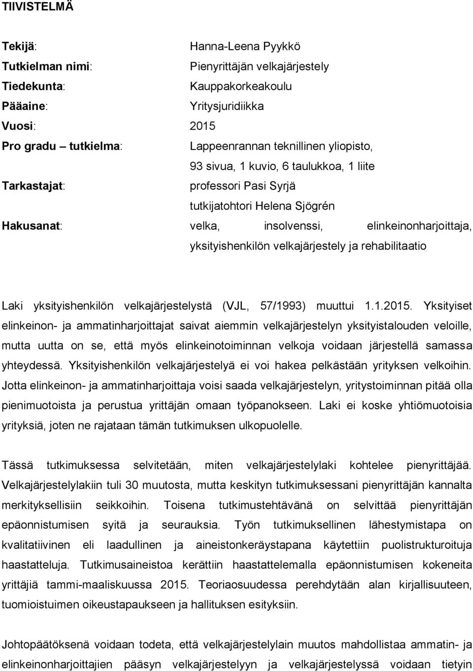 velkajärjestely ja rehabilitaatio Laki yksityishenkilön velkajärjestelystä (VJL, 57/1993) muuttui 1.1.2015.