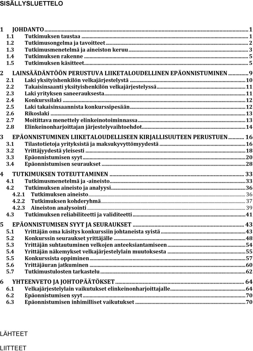 2 Takaisinsaanti yksityishenkilön velkajärjestelyssä... 11 2.3 Laki yrityksen saneerauksesta... 11 2.4 Konkurssilaki... 12 2.5 Laki takaisinsaannista konkurssipesään... 12 2.6 Rikoslaki... 13 2.