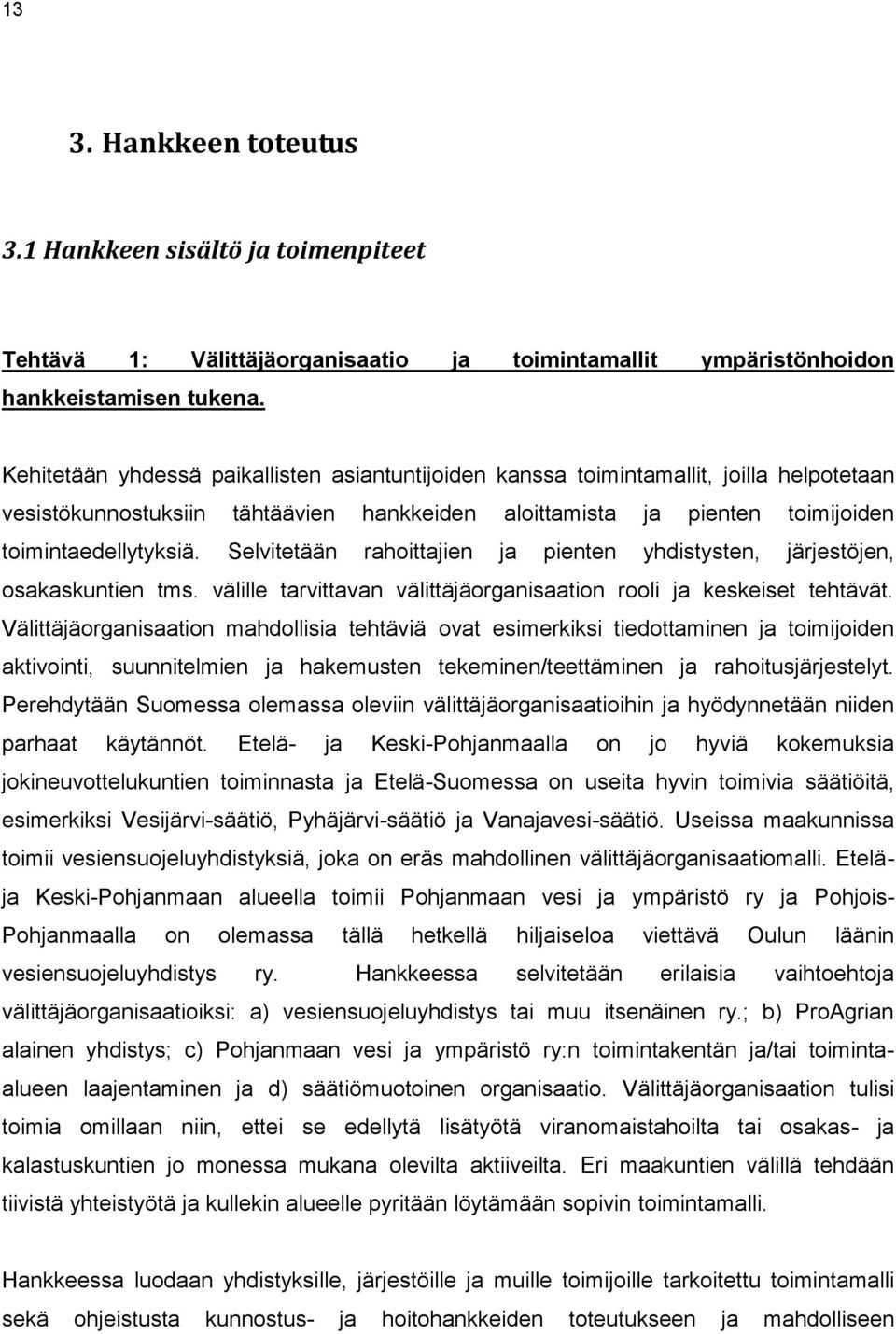 Selvitetään rahoittajien ja pienten yhdistysten, järjestöjen, osakaskuntien tms. välille tarvittavan välittäjäorganisaation rooli ja keskeiset tehtävät.