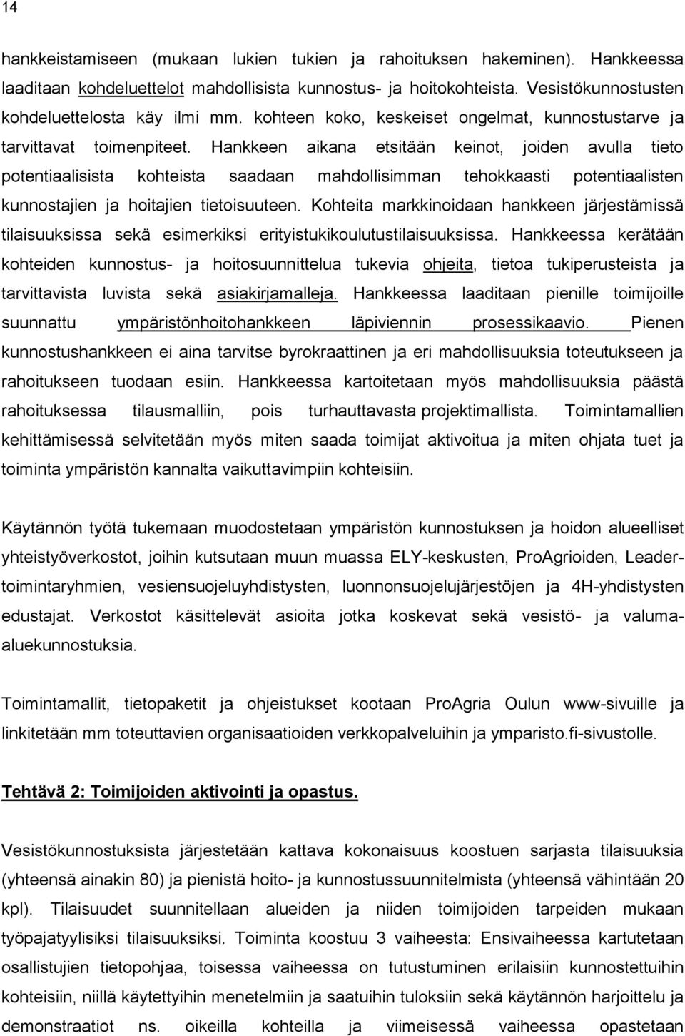 Hankkeen aikana etsitään keinot, joiden avulla tieto potentiaalisista kohteista saadaan mahdollisimman tehokkaasti potentiaalisten kunnostajien ja hoitajien tietoisuuteen.