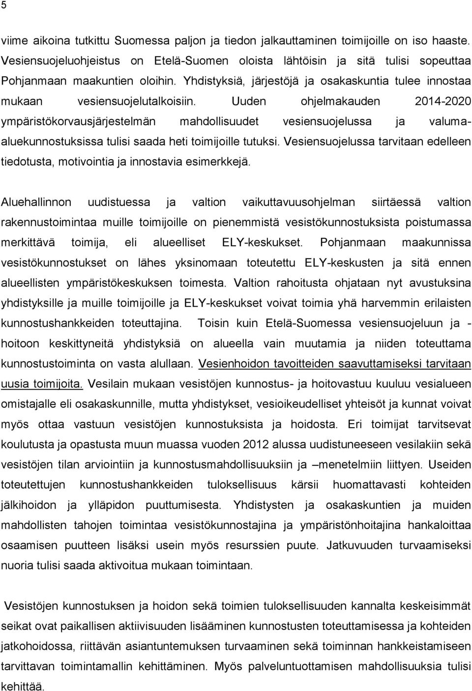 Uuden ohjelmakauden 2014-2020 ympäristökorvausjärjestelmän mahdollisuudet vesiensuojelussa ja valumaaluekunnostuksissa tulisi saada heti toimijoille tutuksi.