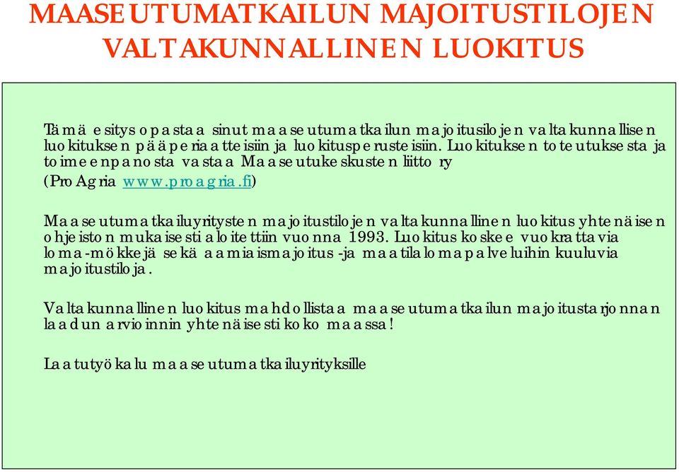 fi) Maaseutumatkailuyritysten majoitustilojen valtakunnallinen luokitus yhtenäisen ohjeiston mukaisesti aloitettiin vuonna 1993.