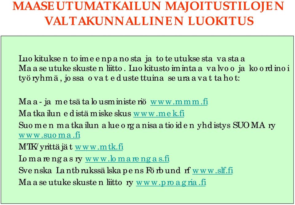 mmm.fi Matkailun edistämiskeskus www.mek.fi Suomen matkailun alueorganisaatioiden yhdistys SUOMA ry www.suoma.fi MTK/yrittäjät www.