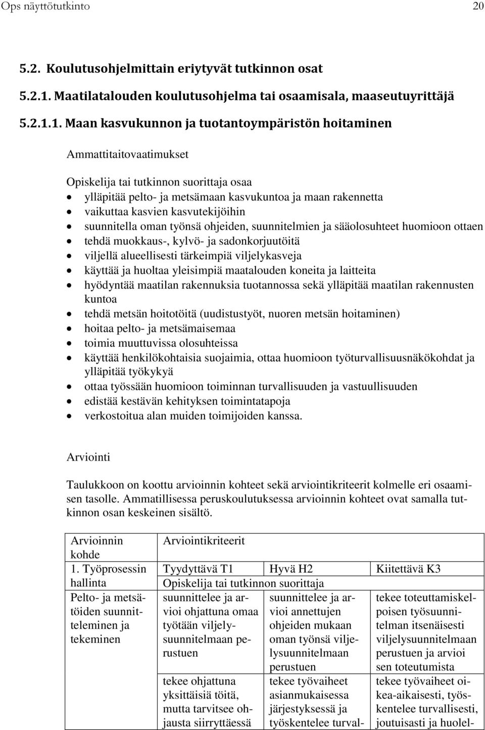 1. Maan kasvukunnon tuotantoympäristön hoitaminen Ammattitaitovaatimukset osaa ylläpitää pelto- metsämaan kasvukuntoa maan rakennetta vaikuttaa kasvien kasvutekijöihin suunnitella oman työnsä