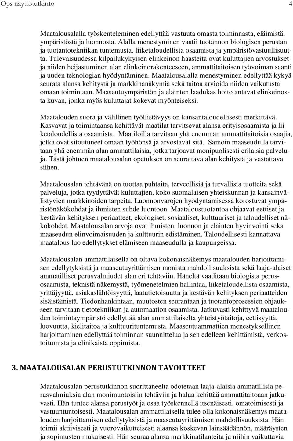 Tulevaisuudessa kilpailukykyisen elinkeinon haasteita ovat kuluttajien arvostukset niiden heistuminen alan elinkeinorakenteeseen, ammattitaitoisen työvoiman saanti uuden teknologian hyödyntäminen.