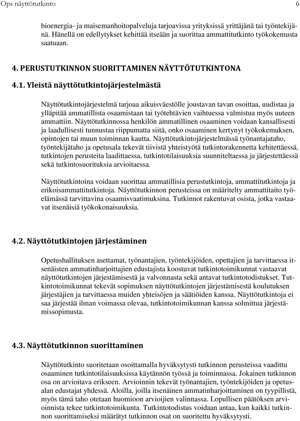Yleistä näyttötutkintojärjestelmästä Näyttötutkintojärjestelmä tarjoaa aikuisväestölle joustavan tavan osoittaa, uudistaa ylläpitää ammatillista osaamistaan tai työtehtävien vaihtuessa valmistua myös
