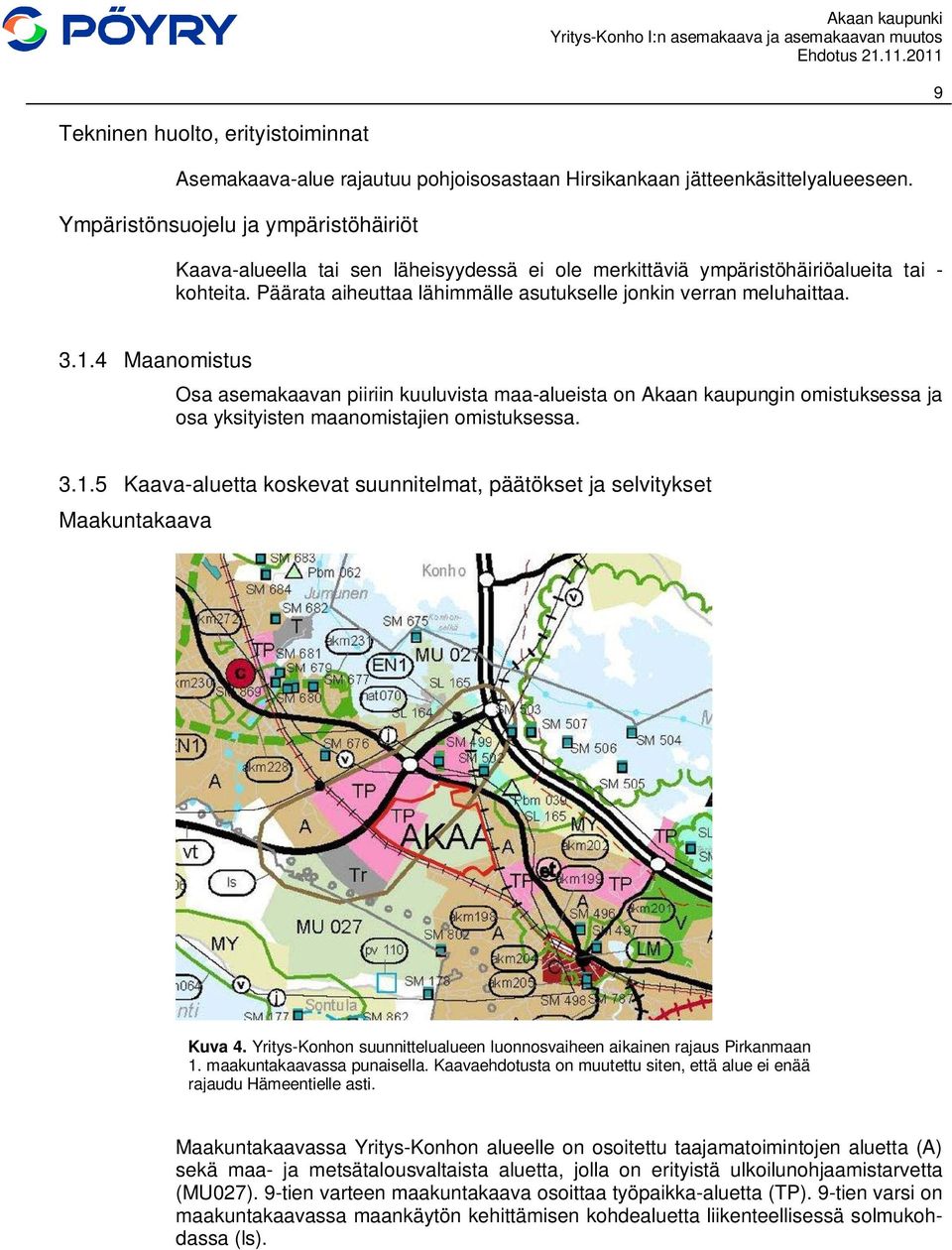 3.1.4 Maanomistus Osa asemakaavan piiriin kuuluvista maa-alueista on Akaan kaupungin omistuksessa ja osa yksityisten maanomistajien omistuksessa. 3.1.5 Kaava-aluetta koskevat suunnitelmat, päätökset ja selvitykset Maakuntakaava Kuva 4.