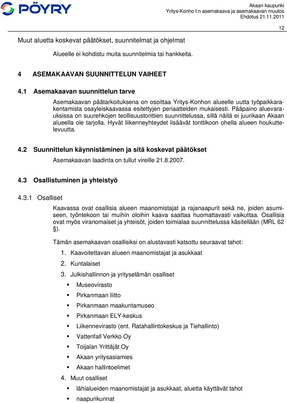 Pääpaino aluevarauksissa on suurehkojen teollisuustonttien suunnittelussa, sillä näitä ei juurikaan Akaan alueella ole tarjolla.