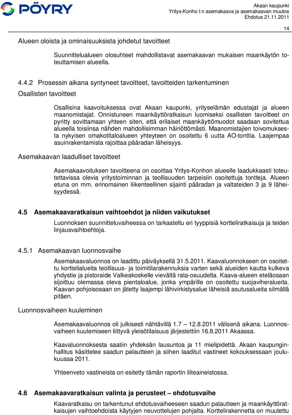 Onnistuneen maankäyttöratkaisun luomiseksi osallisten tavoitteet on pyritty sovittamaan yhteen siten, että erilaiset maankäyttömuodot saadaan sovitettua alueella toisiinsa nähden mahdollisimman