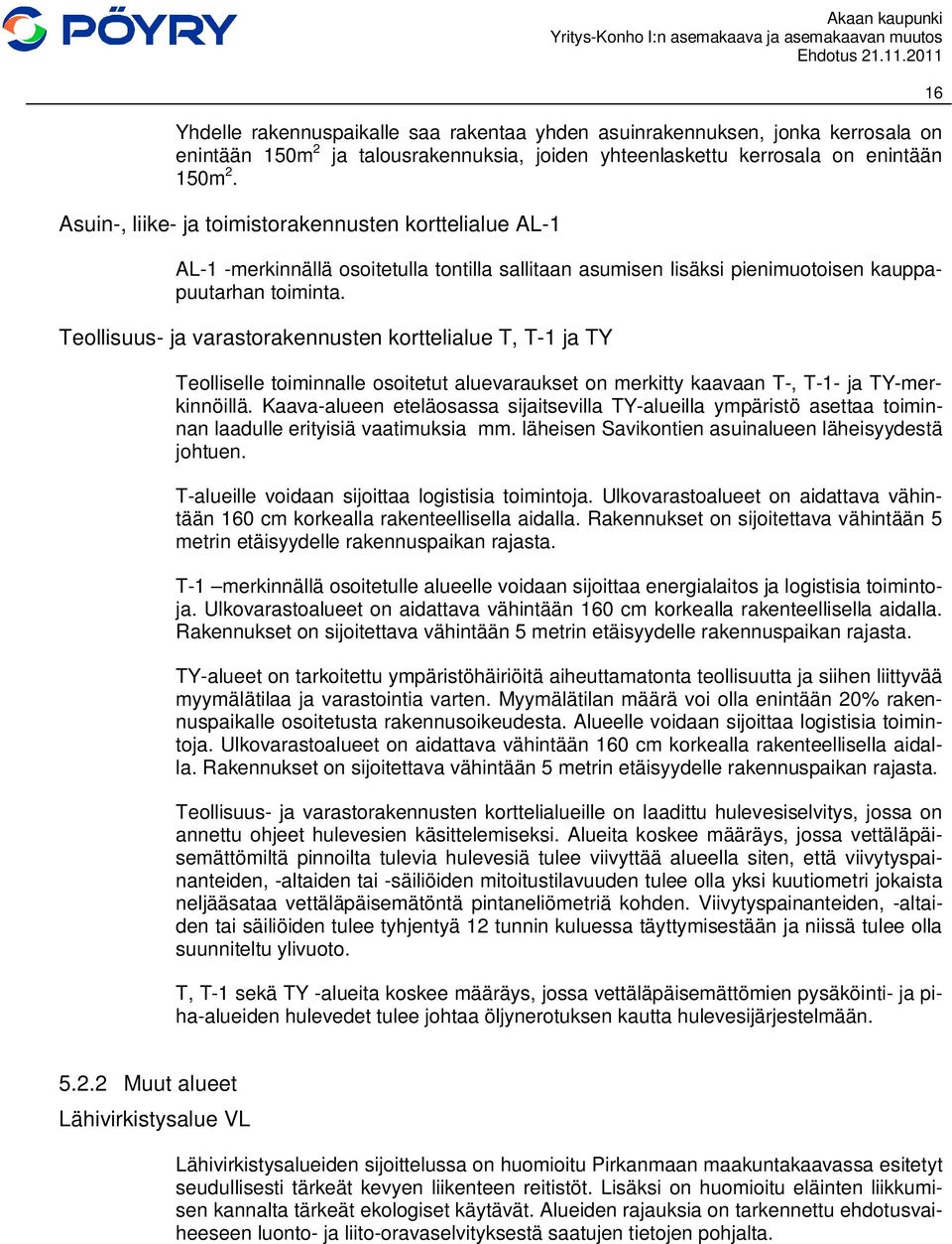 Teollisuus- ja varastorakennusten korttelialue T, T-1 ja TY Teolliselle toiminnalle osoitetut aluevaraukset on merkitty kaavaan T-, T-1- ja TY-merkinnöillä.