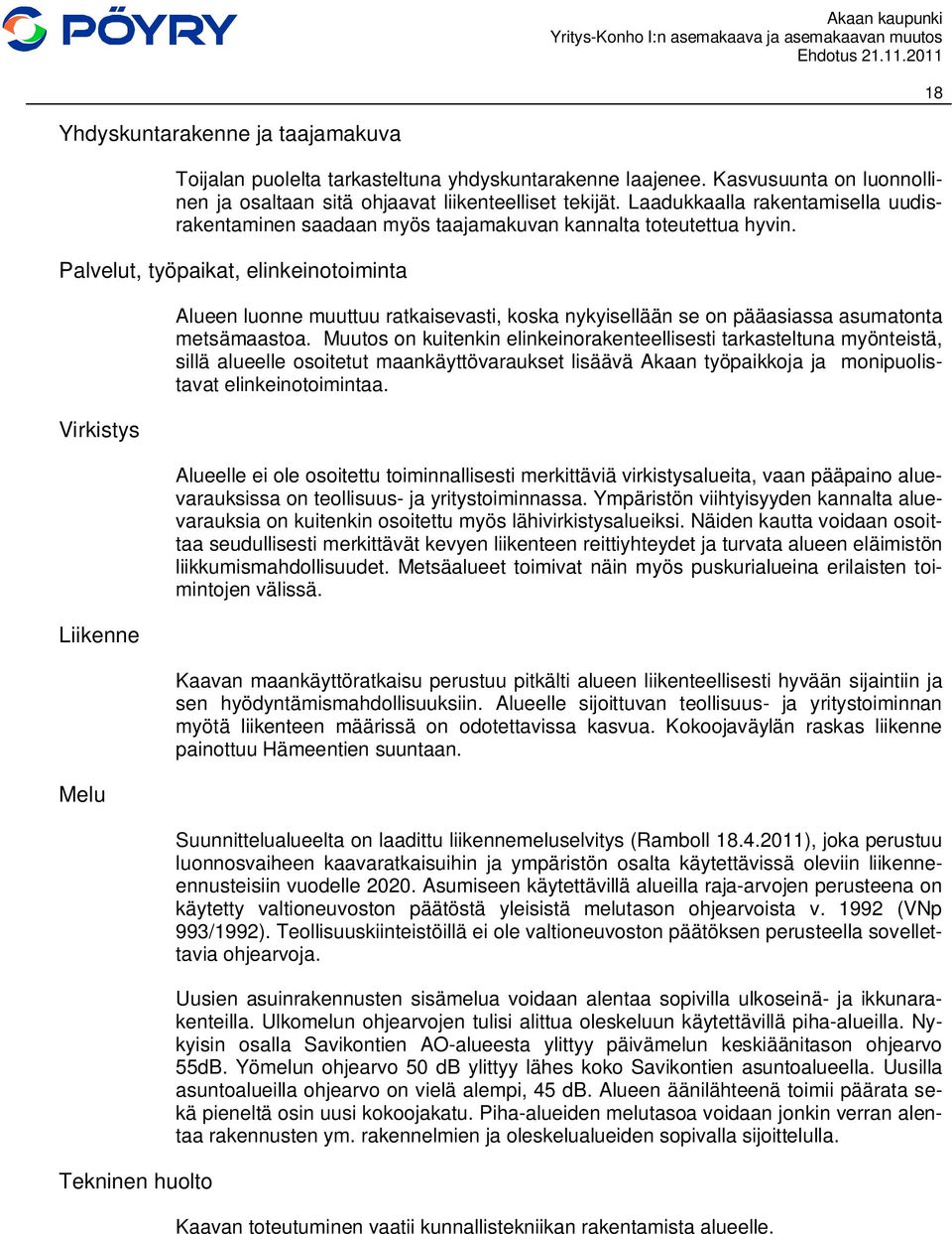 Palvelut, työpaikat, elinkeinotoiminta Virkistys Liikenne Melu Tekninen huolto Alueen luonne muuttuu ratkaisevasti, koska nykyisellään se on pääasiassa asumatonta metsämaastoa.