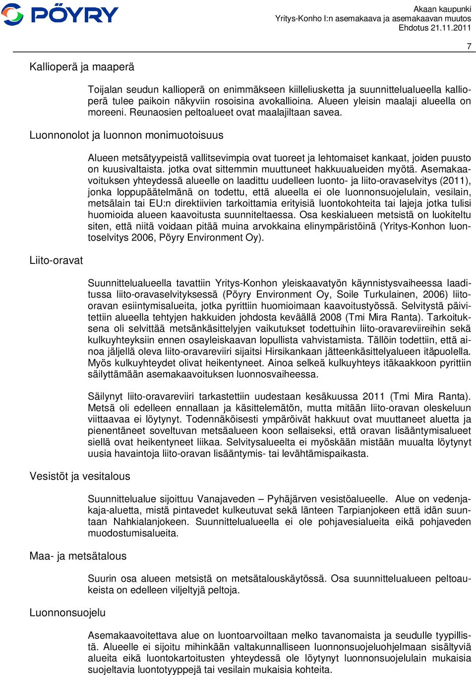 Luonnonolot ja luonnon monimuotoisuus Liito-oravat Vesistöt ja vesitalous Maa- ja metsätalous Luonnonsuojelu Alueen metsätyypeistä vallitsevimpia ovat tuoreet ja lehtomaiset kankaat, joiden puusto on