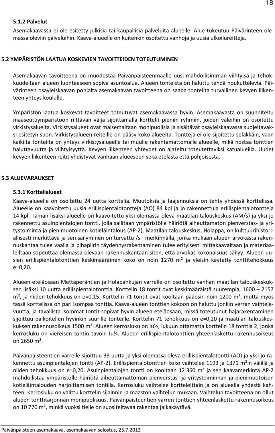 2 YMPÄRISTÖN LAATUA KOSKEVIEN TAVOITTEIDEN TOTEUTUMINEN Asemakaavan tavoitteena on muodostaa Päivänpaisteenmaalle uusi mahdollisimman viihtyisä ja tehokkuudeltaan alueen luonteeseen sopiva asuntoalue.