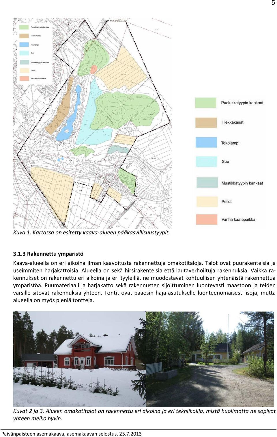 Vaikka rakennukset on rakennettu eri aikoina ja eri tyyleillä, ne muodostavat kohtuullisen yhtenäistä rakennettua ympäristöä.