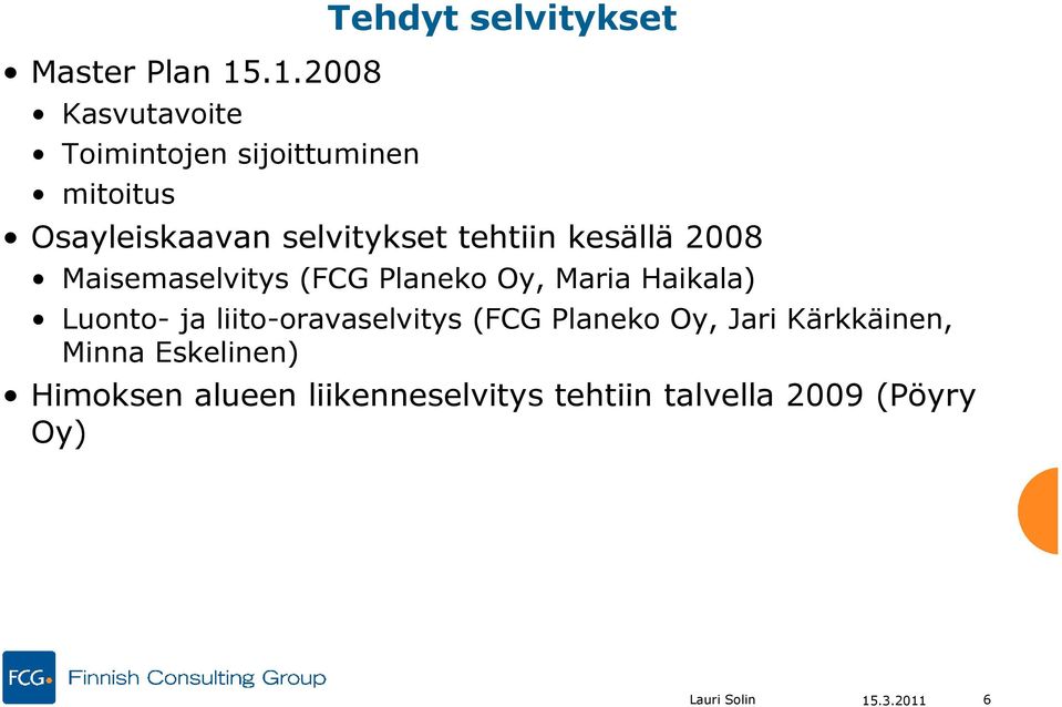 Osayleiskaavan selvitykset tehtiin kesällä 2008 Maisemaselvitys (FCG Planeko Oy, Maria