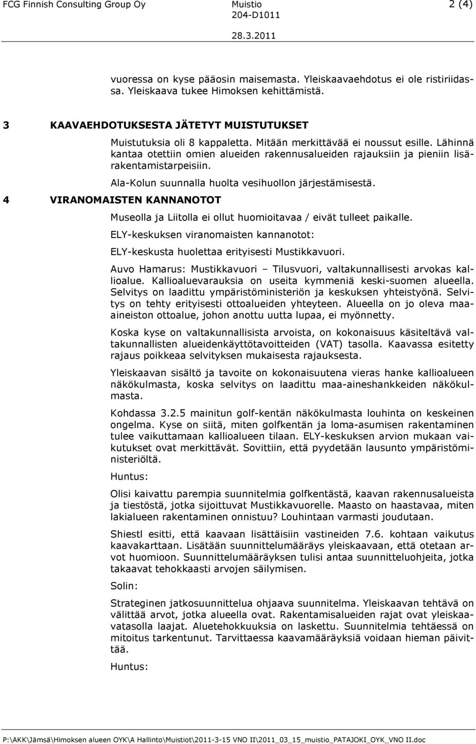 Lähinnä kantaa otettiin omien alueiden rakennusalueiden rajauksiin ja pieniin lisärakentamistarpeisiin. Ala-Kolun suunnalla huolta vesihuollon järjestämisestä.