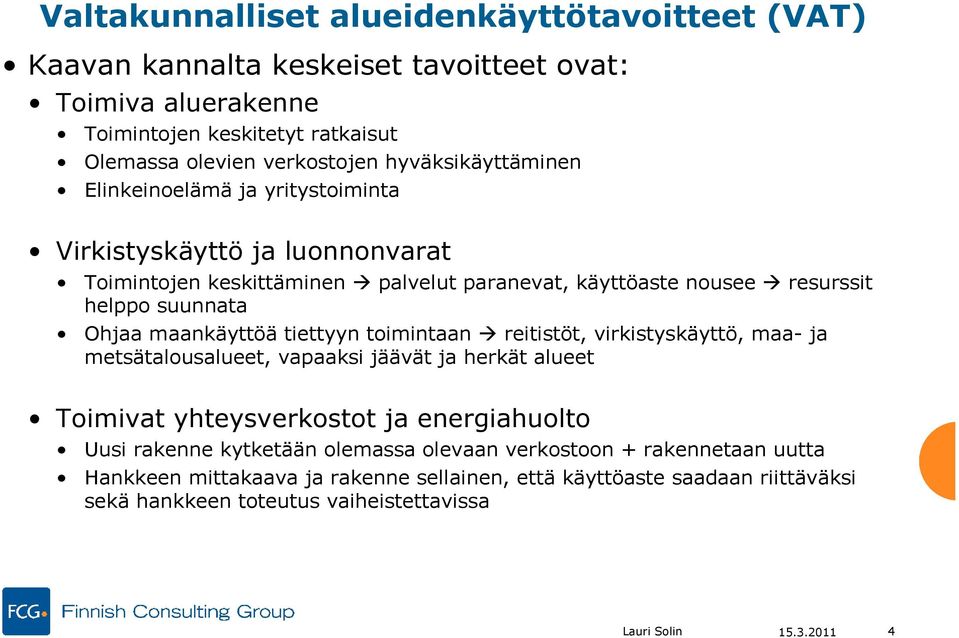 maankäyttöä tiettyyn toimintaan reitistöt, virkistyskäyttö, maa- ja metsätalousalueet, vapaaksi jäävät ja herkät alueet Toimivat yhteysverkostot ja energiahuolto Uusi rakenne