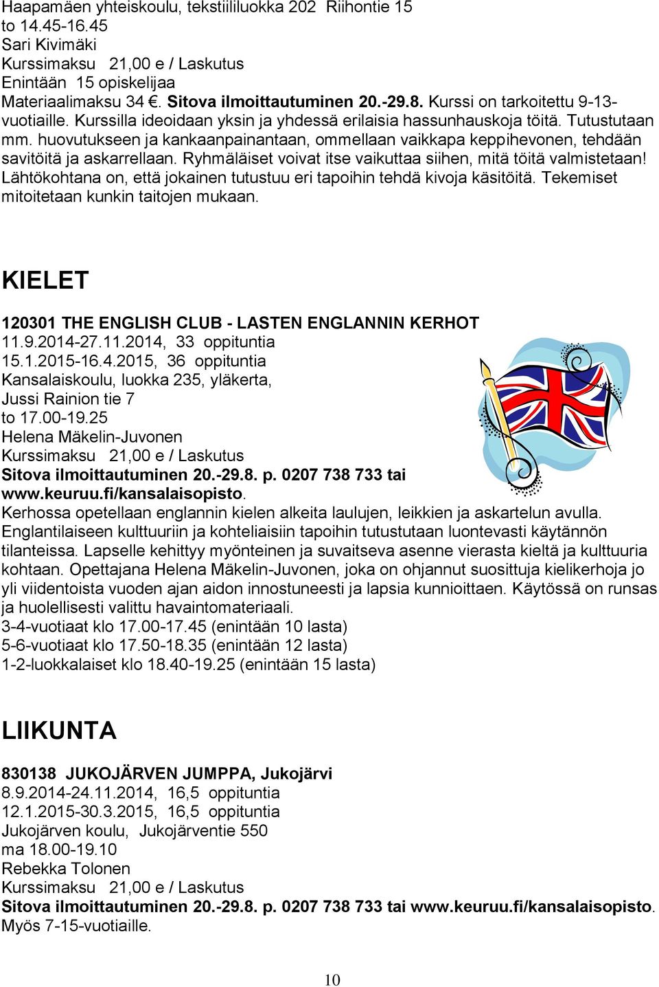 huovutukseen ja kankaanpainantaan, ommellaan vaikkapa keppihevonen, tehdään savitöitä ja askarrellaan. Ryhmäläiset voivat itse vaikuttaa siihen, mitä töitä valmistetaan!