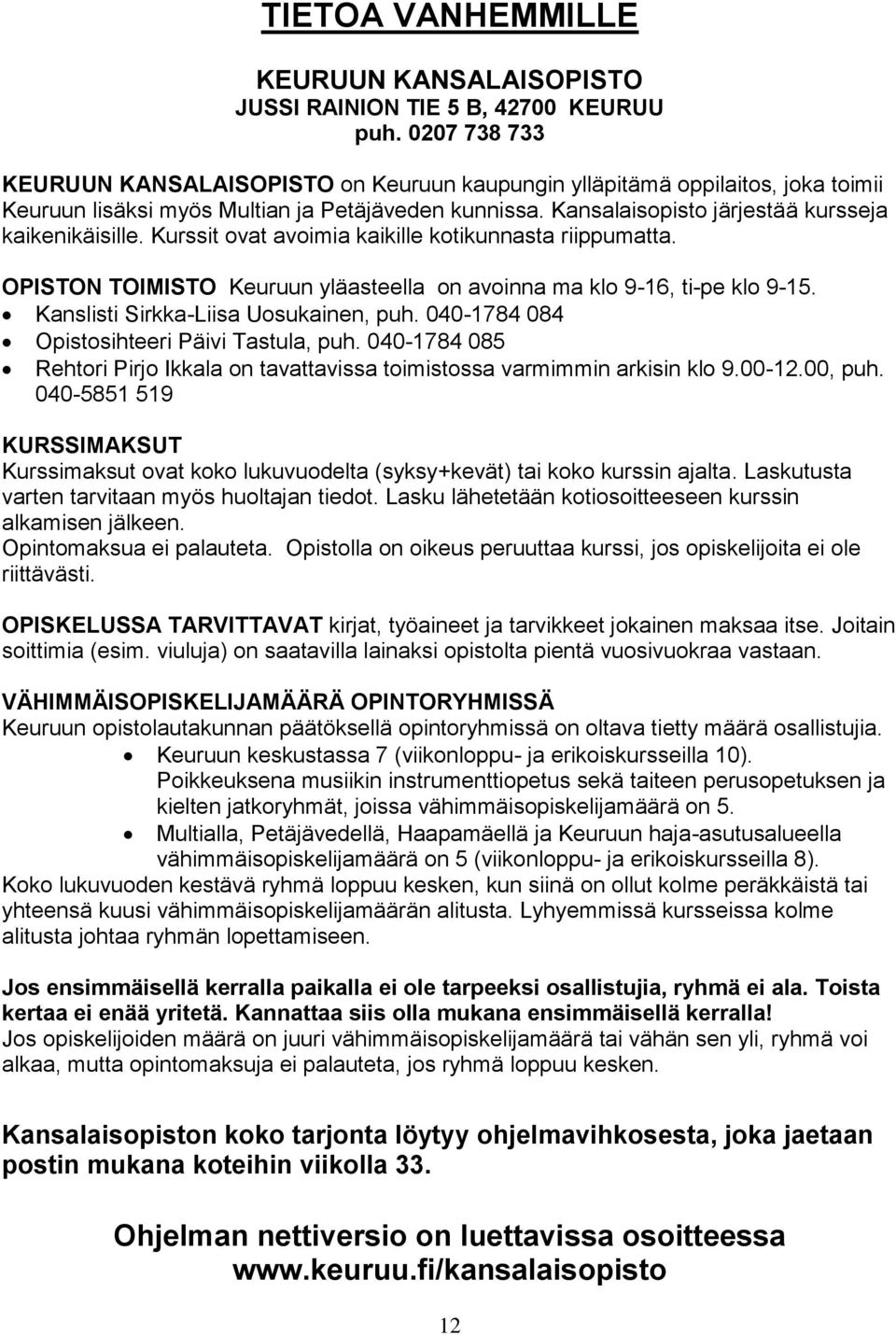 Kurssit ovat avoimia kaikille kotikunnasta riippumatta. OPISTON TOIMISTO Keuruun yläasteella on avoinna ma klo 9-16, ti-pe klo 9-15. Kanslisti Sirkka-Liisa Uosukainen, puh.