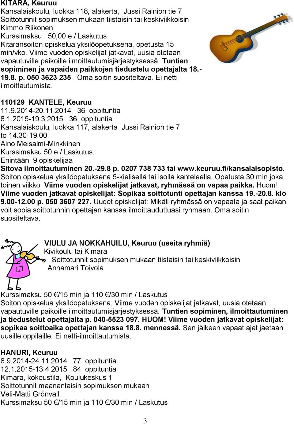 Tuntien sopiminen ja vapaiden paikkojen tiedustelu opettajalta 18.- 19.8. p. 050 3623 235. Oma soitin suositeltava. Ei nettiilmoittautumista. 110129 KANTELE, Keuruu 11.9.2014-20.11.2014, 36 oppituntia 8.