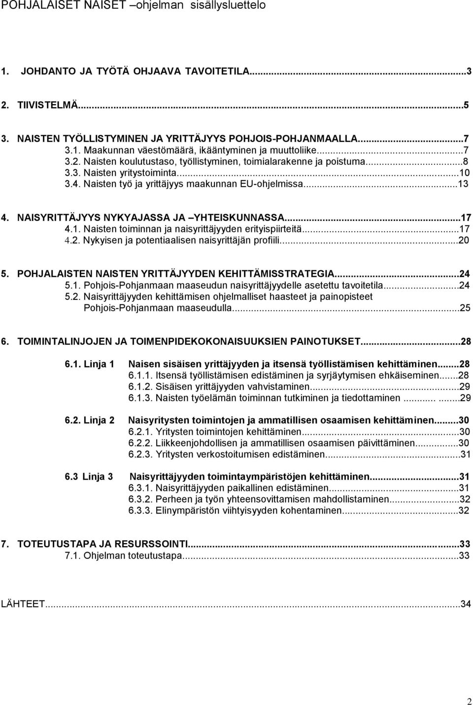 NAISYRITTÄJYYS NYKYAJASSA JA YHTEISKUNNASSA...17 4.1. Naisten toiminnan ja naisyrittäjyyden erityispiirteitä...17 4.2. Nykyisen ja potentiaalisen naisyrittäjän profiili...20 5.