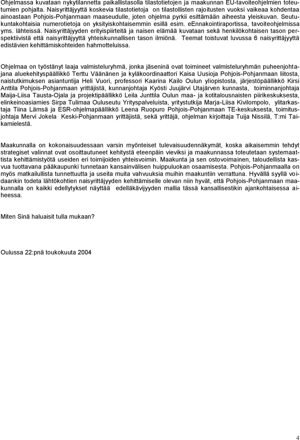 Seutukuntakohtaisia numerotietoja on yksityiskohtaisemmin esillä esim. eennakointiraportissa, tavoiteohjelmissa yms. lähteissä.