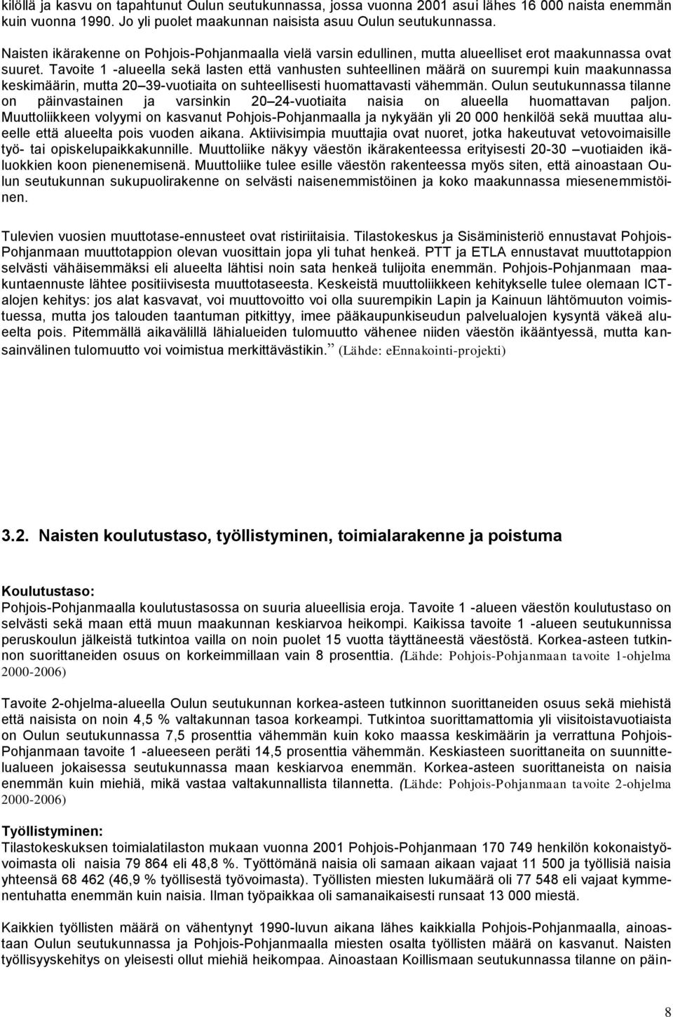 Tavoite 1 -alueella sekä lasten että vanhusten suhteellinen määrä on suurempi kuin maakunnassa keskimäärin, mutta 20 39-vuotiaita on suhteellisesti huomattavasti vähemmän.