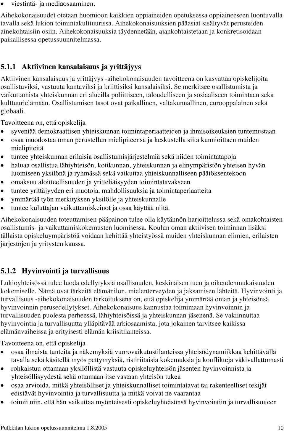 1 Aktiivinen kansalaisuus ja yrittäjyys Aktiivinen kansalaisuus ja yrittäjyys -aihekokonaisuuden tavoitteena on kasvattaa opiskelijoita osallistuviksi, vastuuta kantaviksi ja kriittisiksi