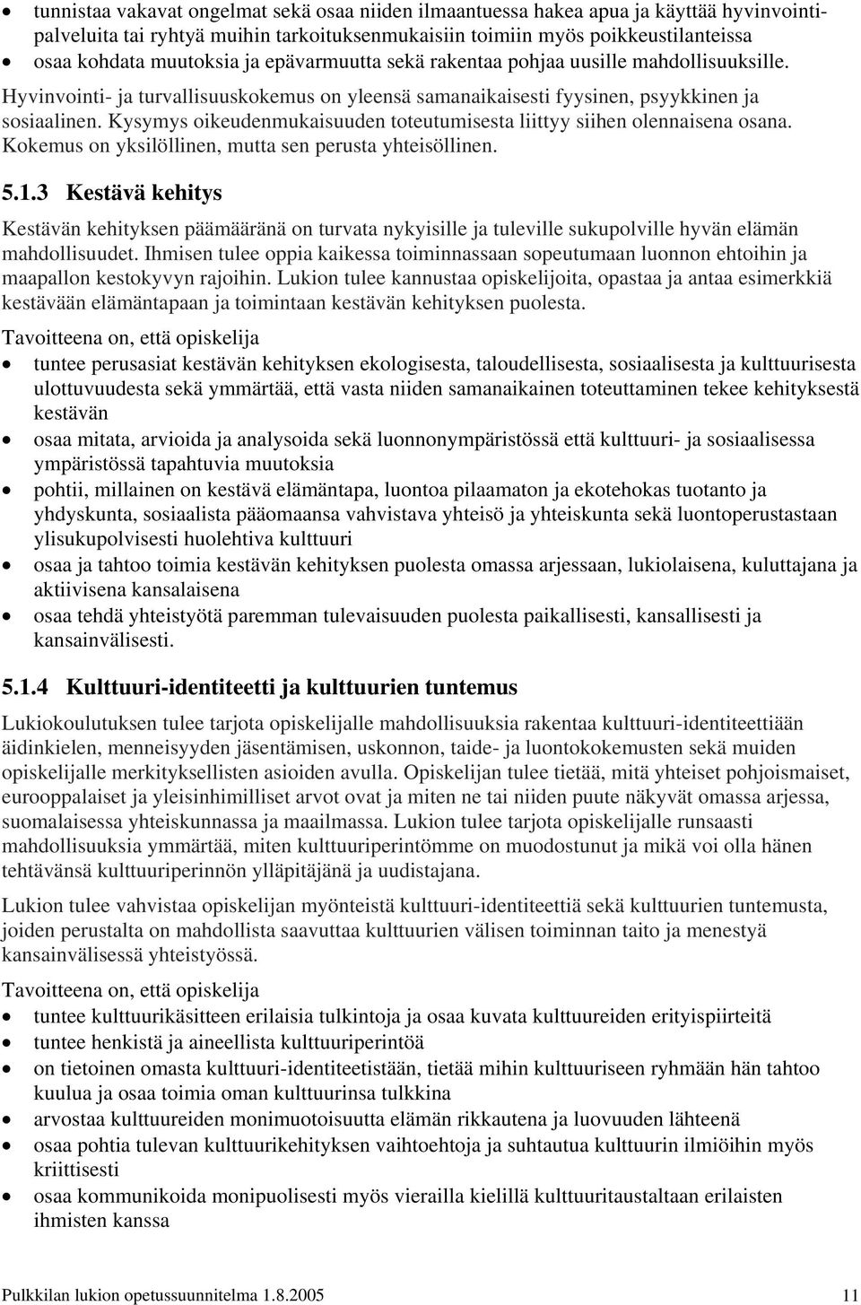 Kysymys oikeudenmukaisuuden toteutumisesta liittyy siihen olennaisena osana. Kokemus on yksilöllinen, mutta sen perusta yhteisöllinen. 5.1.