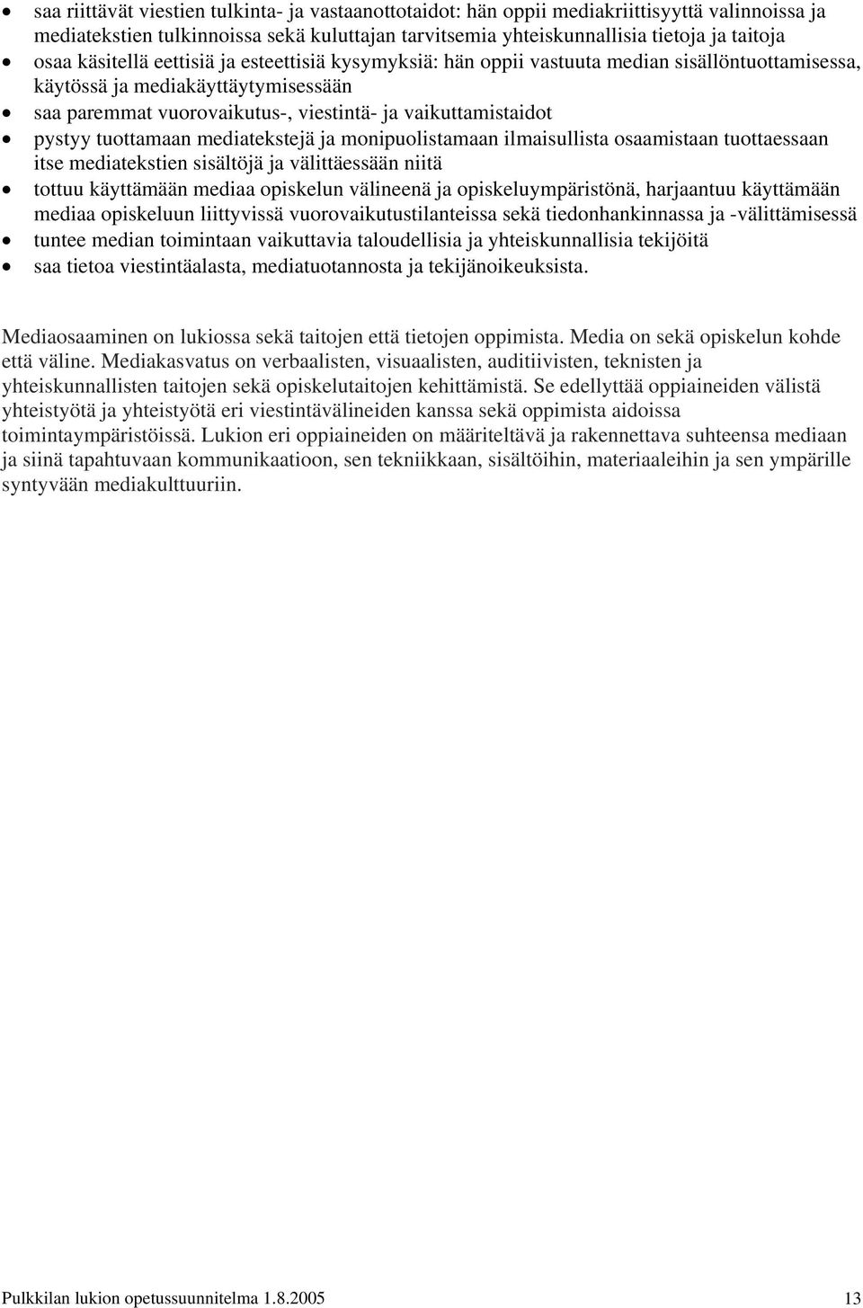 tuottamaan mediatekstejä ja monipuolistamaan ilmaisullista osaamistaan tuottaessaan itse mediatekstien sisältöjä ja välittäessään niitä tottuu käyttämään mediaa opiskelun välineenä ja