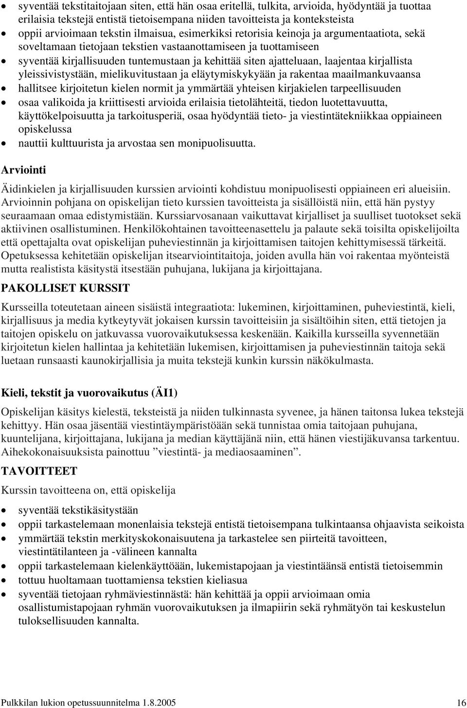 laajentaa kirjallista yleissivistystään, mielikuvitustaan ja eläytymiskykyään ja rakentaa maailmankuvaansa hallitsee kirjoitetun kielen normit ja ymmärtää yhteisen kirjakielen tarpeellisuuden osaa