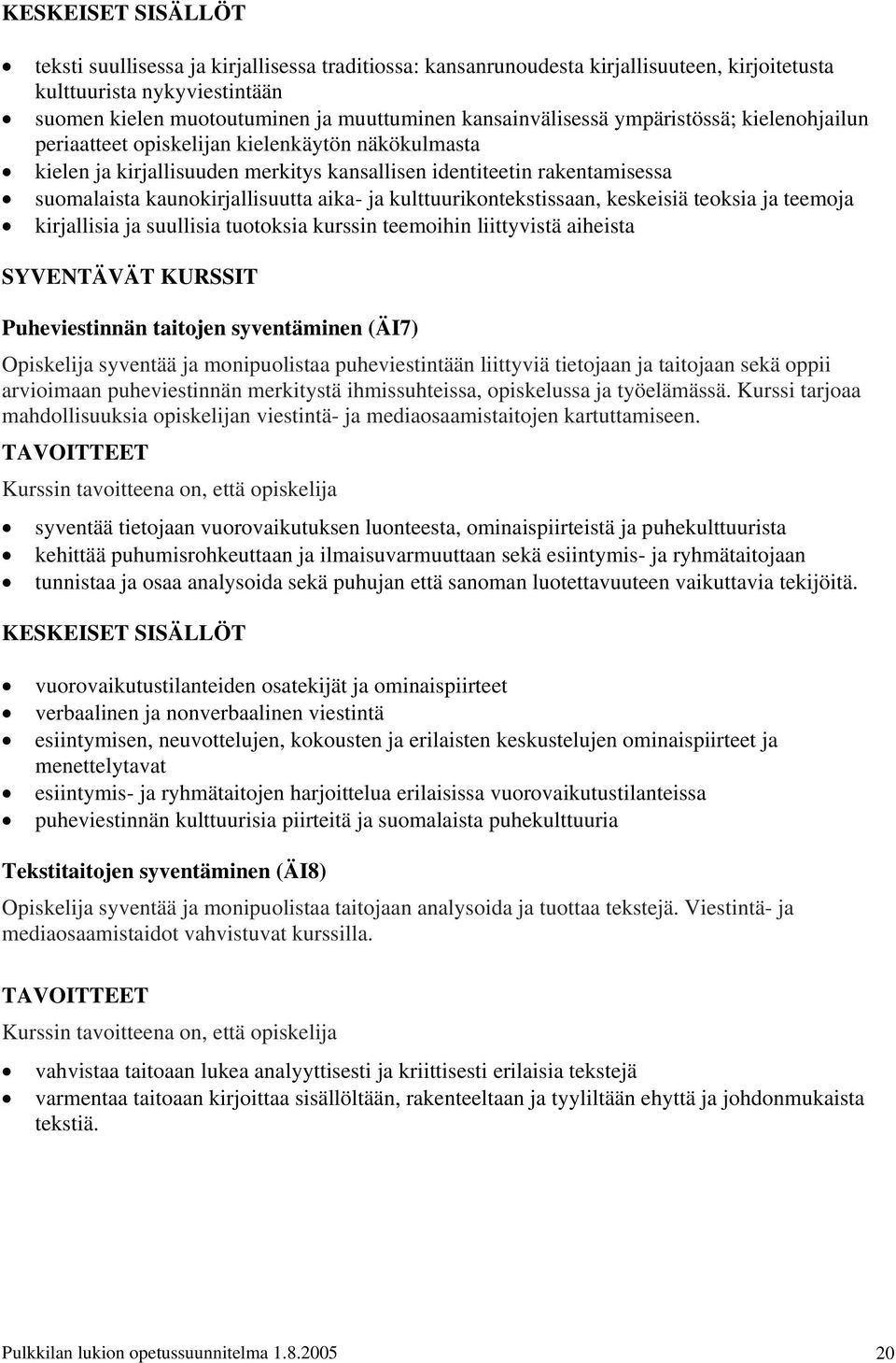 kulttuurikontekstissaan, keskeisiä teoksia ja teemoja kirjallisia ja suullisia tuotoksia kurssin teemoihin liittyvistä aiheista SYVENTÄVÄT KURSSIT Puheviestinnän taitojen syventäminen (ÄI7)