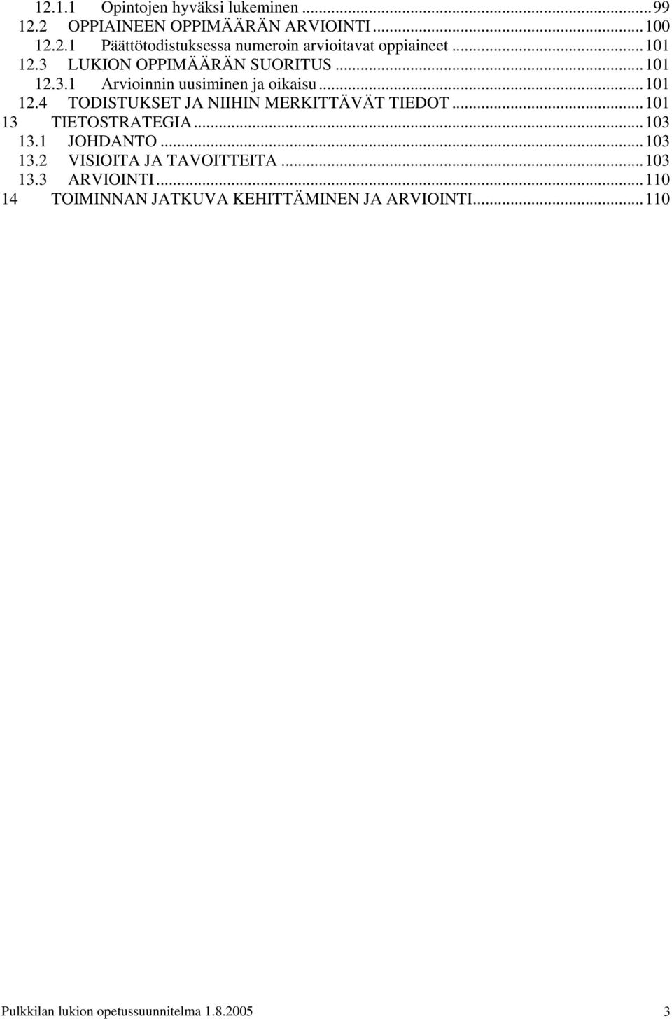 ..101 13 TIETOSTRATEGIA...103 13.1 JOHDANTO...103 13.2 VISIOITA JA TAVOITTEITA...103 13.3 ARVIOINTI.