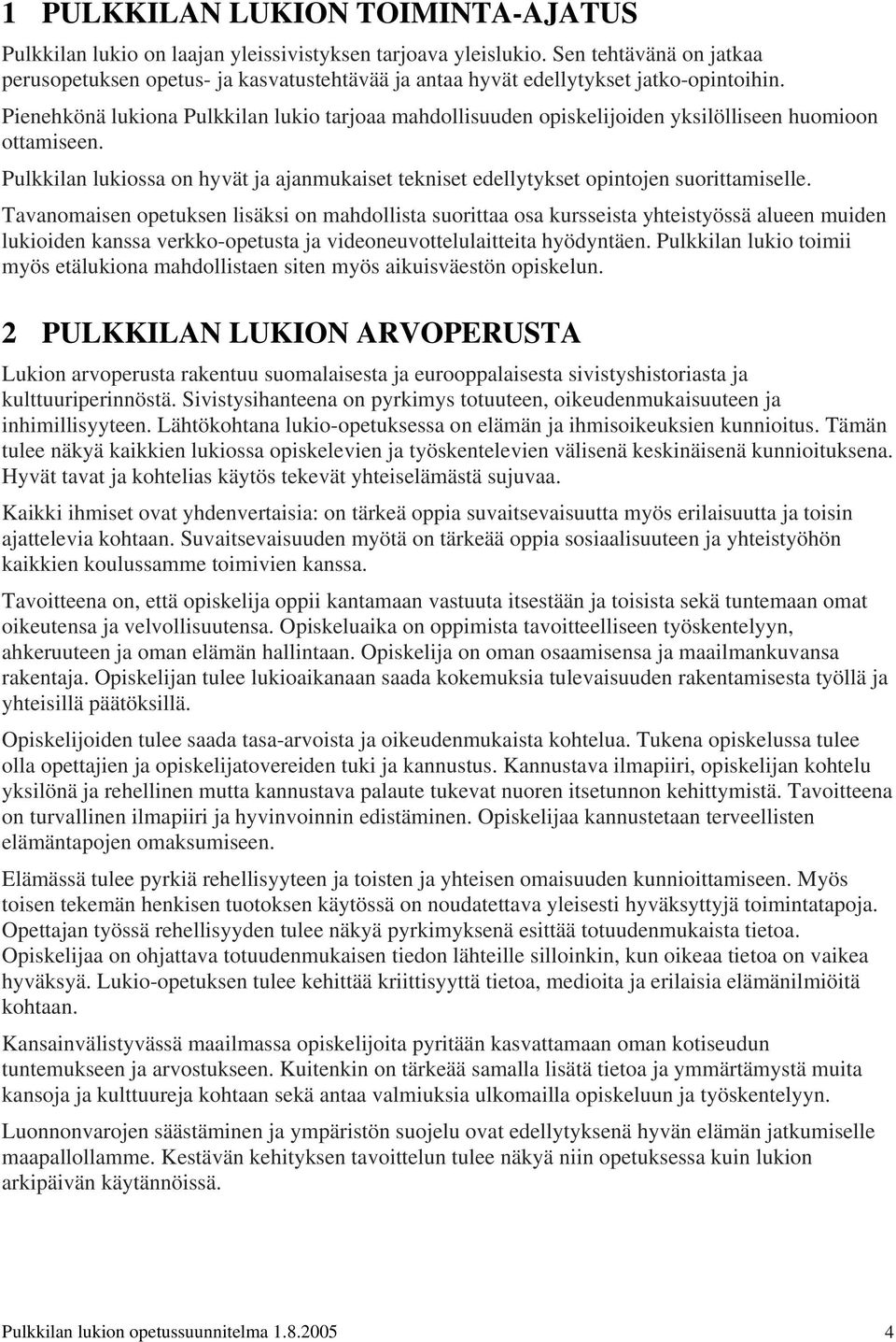 Pienehkönä lukiona Pulkkilan lukio tarjoaa mahdollisuuden opiskelijoiden yksilölliseen huomioon ottamiseen. Pulkkilan lukiossa on hyvät ja ajanmukaiset tekniset edellytykset opintojen suorittamiselle.